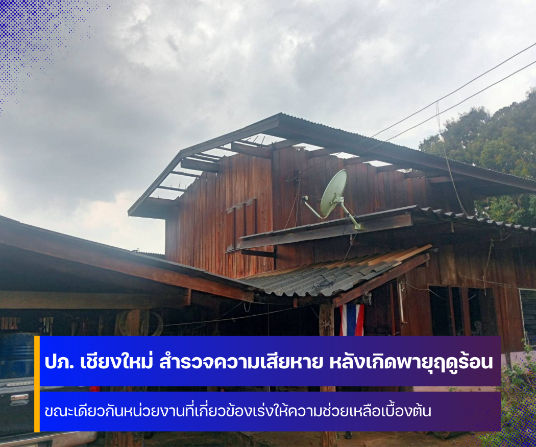 ปภ. เชียงใหม่ เร่งสำรวจความเสียหายจากพายุฤดูร้อนที่เกิดขึ้นในพื้นที่จังหวัดเชียงใหม่